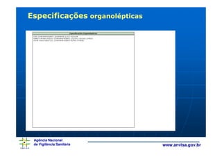 Especificações organolépticas




 Agência Nacional
 de Vigilância Sanitária        www.anvisa.gov.br
 