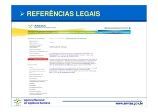 REFERÊNCIAS LEGAIS




Agência Nacional                       6
de Vigilância Sanitária   www.anvisa.gov.br
 