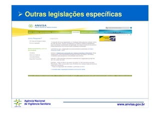 Outras legislações específicas




Agência Nacional
de Vigilância Sanitária     www.anvisa.gov.br
 