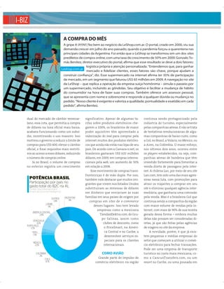 I-BIZ

                                        A COMPRA DO MÊS
                                        A gripe A (H1N1) fez bem ao negócio da LeShop.com.ar. O portal, criado em 2000, viu sua
                                        demanda crescer em julho do ano passado, quando a pandemia forçou a quarentena nas
                                        principais cidades da Argentina. Foi então que o LeShop se transformou em um dos sites
                                        prediletos de compra online, com uma taxa de crescimento de 50% em 2009. Gonzalo To-
                                        más Benítez, diretor executivo do portal, aﬁrma que esse resultado se deve a dois fatores:
                                                        logística própria e atenção personalizada. “Entendemos que, para ganhar
                                       Leshop.com.ar
                                                        mercado e ﬁdelizar clientes, esses fatores são chave, porque ajudam a
                                        construir conﬁança”, diz. Esse supermercado na internet aﬁrma ter 35% de participação
                                        de mercado, em um segmento que faturou US$ 65 milhões em 2009. A navegação no site
                                        da LeShop – que replica a operação da empresa suíça homônima – simula o passeio por
                                        um supermercado, incluindo as gôndolas. Seu objetivo é facilitar a mudança de hábito
                                        do consumidor na hora de fazer suas compras. Também oferece um assessor pessoal,
                                        que se apresenta com nome e sobrenome e responde a qualquer dúvida ou mudança no
                                        pedido. “Nosso cliente é exigente e valoriza a qualidade, pontualidade e exatidão em cada
                                        pedido”, aﬁrma Benítez.


     dual do mercado de câmbio venezue-                significativo. Apesar de algumas ta-        continua sendo protagonizado pela
     lano, essa cota, que permitia a compra            rifas sobre produtos eletrônicos che-       indústria do turismo, especialmente
     de dólares na taxa oﬁcial mais baixa,             garem a 100%, os brasileiros de maior       pelas companhias aéreas. E não se trata
     acabava funcionando como um subsí-                poder aquisitivo têm aproveitado a          de tentativas revolucionárias de algu-
     dio, incentivando o uso massivo. Isso             valorização do real para comprar pela       mas companhias de baixo custo, como
     motivou o governo a reduzir o limite de           internet muitos dos produtos eletrôni-      a Gol, no Brasil, a Volaris, no México, ou
     compras para US$ 400, elevar o câmbio             cos que ainda não estão nas lojas de seu    a Aires, na Colômbia. O maior esforço,
     oﬁcial, e ﬁ xar requisitos mais restriti-         país. De acordo com a Camara-e.net, os      nos últimos dois anos, ocorreu entre
     vos ao acesso a esses dólares, reduzindo          brasileiros gastaram US$ 620 milhões        os players estabelecidos, ou seja, com-
     o número de compras online.                       dólares, em 2009, em compras interna-       panhias aéreas de bandeira que têm
         Já no Brasil, o volume de compras             cionais pela web, um aumento de 30%         investido fortemente para fomentar a
     no exterior registra um crescimento               em relação a 2008.                          venda direta de passagens pela inter-
                                                           Esse movimento de compras trans-        net. A chilena Lan, por meio de seu site
                                                       fronteiriças é de mão dupla. Por isso,      Lan.com, tem sido uma das mais agres-
        POTÊNCIA BRASIL                                também vale destacar que muitos imi-        sivas nessa luta, com promoções para
        Participação por país no                       grantes que vivem nos Estados Unidos        atrair os viajantes a comprar em seu
        gasto total do B2C na AL
        Fontes: Visa Internacional e                   substituíram as remessas de dólares         site e eliminar qualquer agência inter-
        AméricaEconomía Intelligence                   em dinheiro que enviariam às suas           mediária, que ganharia uma comissão
                            OUTROS       ARGENTINA     famílias em seus países de origem por       pela venda. Mas é a brasileira Gol que
                                            4%
                              1,4%                        compras em sites de e-commerce           continua sendo a companhia da região
                       CARIBE
                         4%                                    desses lugares. Isso tem levado     com maior volume de vendas pela in-
                                                                 empresas como a mexicana          ternet, com mais de 90% de sua receita
          AMÉRICA CENTRAL
                2,9%                                               TiendasElektra.com, do Gru-     gerada dessa forma – embora muitas
                                                                    po Salinas, assim como         delas não possam ser consideradas di-
           VENEZUELA
              4,2%                                                   clubes de desconto, como      retas, já que são feitas pelas agências
     PORTO RICO
        2,7%                                                          o PriceSmart, na Améri-      de viagens no site da empresa.
          PERU                                                         ca Central e no Caribe, a        A novidade, porém, é que já exis-
           1,3%                                          BRASIL        desenvolver serviços es-    tem pequenas e médias empresas do
                                                         60,8%
                                                                       peciais para os clientes    setor que começam a utilizar o comér-
           MÉXICO
            12,1%                                                     internacionais.              cio eletrônico para fechar transações.
                                                                                                   Pode ser uma empresa de transporte
             COLÔMBIA                                              COMO AVIÃO                      turístico no costa maia mexicana, co-
                2%
                    CHILE                                       Grande parte do impulso do         mo a CancunTransfers.com, ou um
                     4,7%                                     comércio eletrônico na região        resort no Caribe, ou uma pousada em


  76 AméricaEconomia Junho, 2010
 