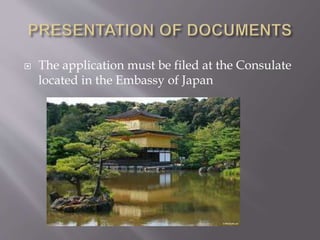  The application must be filed at the Consulate
located in the Embassy of Japan
 