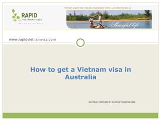 www.rapidvietnamvisa.com




          How to get a Vietnam visa in
                   Australia


                           MATERIAL PREPARED BY RAPIDVIETNAMVISA.COM
 