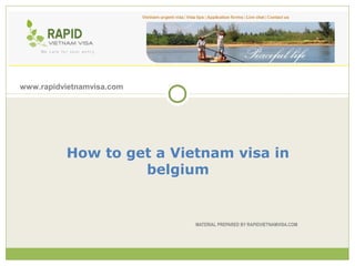 www.rapidvietnamvisa.com




          How to get a Vietnam visa in
                   belgium


                           MATERIAL PREPARED BY RAPIDVIETNAMVISA.COM
 