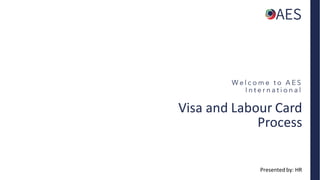 Visa and Labour Card
Process
Presented by: HR
 