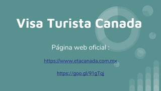 Visa Turista Canada
Página web oficial :
https://www.etacanada.com.mx
https://goo.gl/91gTqj
 