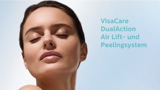 VisaCare
DualAction
Air Lift- und
Peelingsystem
 