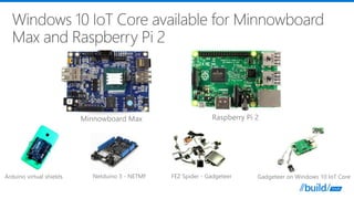 TOUR
Minnowboard Max Raspberry Pi 2
Arduino virtual shields Netduino 3 - NETMF FEZ Spider - Gadgeteer Gadgeteer on Windows 10 IoT Core
 