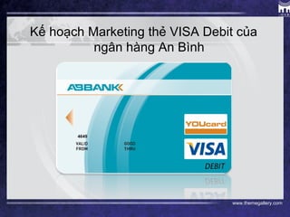 www.themegallery.com
Kế hoạch Marketing thẻ VISA Debit của
ngân hàng An Bình
 