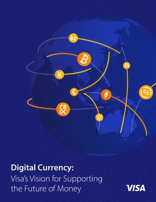 Digital Currency:
Visa’s Vision for Supporting
the Future of Money
 