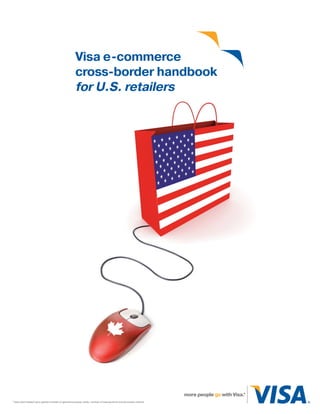 Visa e-commerce
                                                  cross-border handbook
                                                  for U.S. retailers




* Visa claim based upon global number of general purpose cards, number of transactions and purchase volume.
 