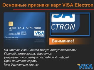 4000  1234  5678  9010 4000 VALID THRU 12/12 CARDHOLDER  NAME Внимание! На картах  Visa Electron  могут отсутствовать: Полный номер карты (при этом указывается минимум последние 4 цифры) Основные признаки карт  VISA   Electron 9010 Срок действия карты Имя держателя карты ELECTRON 