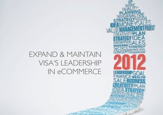 EXPAND & MAINTAIN
  VISA’S LEADERSHIP
     IN eCOMMERCE
 