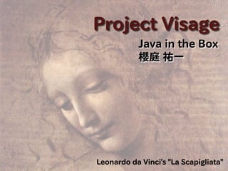 Project Visage
           Java in the Box
           櫻庭 祐一




Leonardo da Vinci's "La Scapigliata"
 