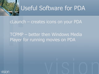 Useful Software for PDA cLaunch – creates icons on your PDA TCPMP – better then Windows Media Player for running movies on PDA  