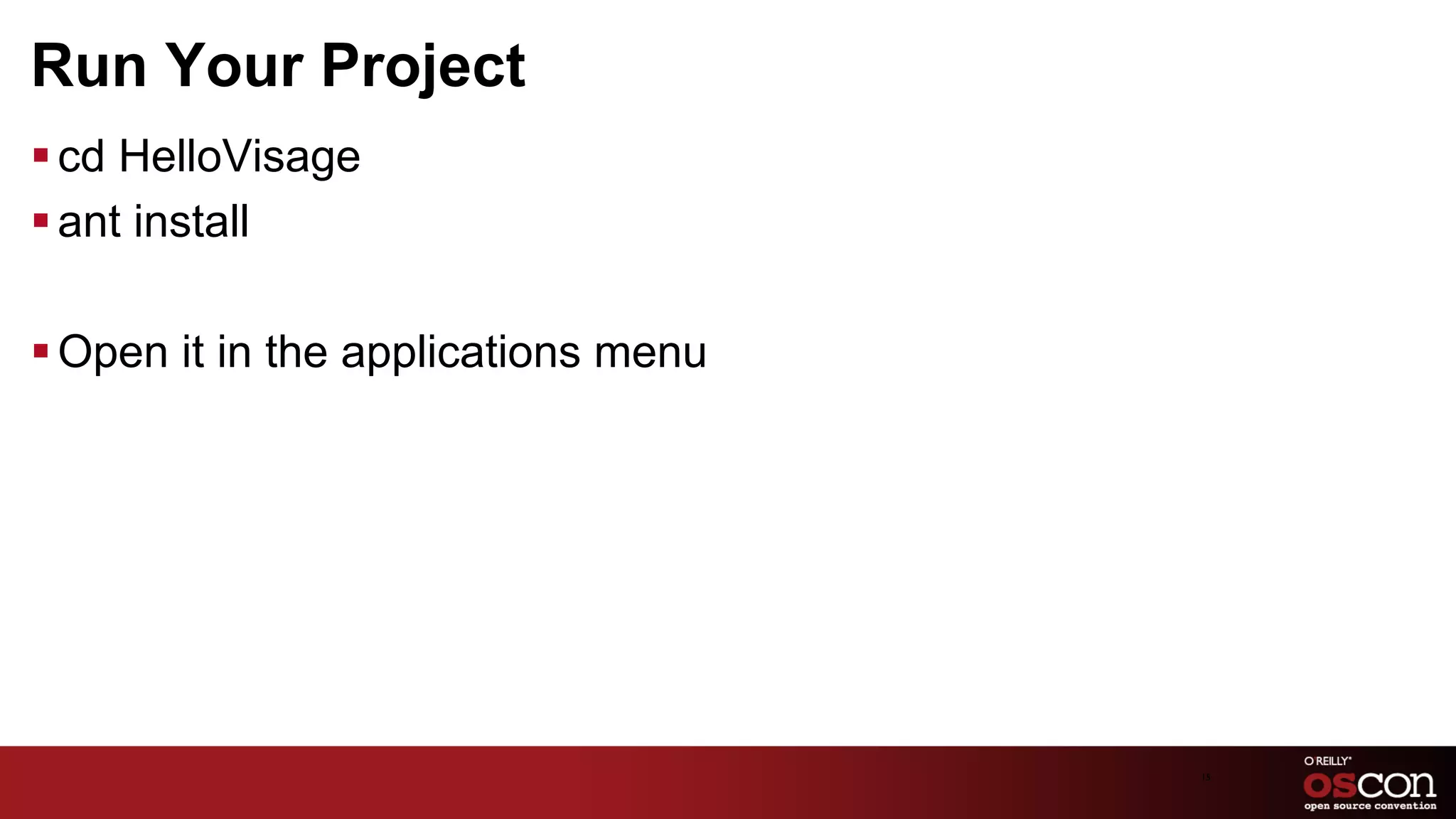 Run Your Project
§ cd HelloVisage
§ ant install

§ Open it in the applications menu




                                      15	

 