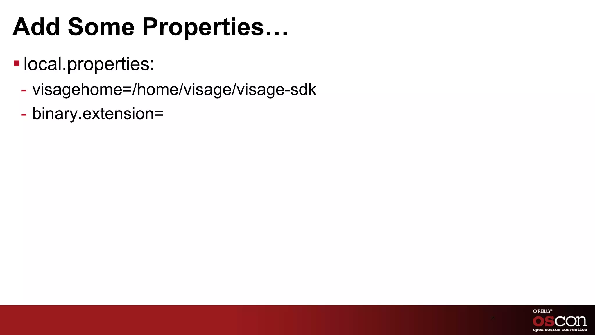 Add Some Properties…
§ local.properties:
 -  visagehome=/home/visage/visage-sdk
 -  binary.extension=




                                         25	

 