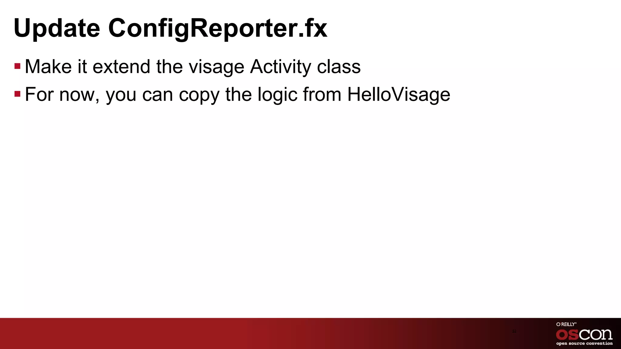 Update ConfigReporter.fx
§ Make it extend the visage Activity class
§ For now, you can copy the logic from HelloVisage




                                                      52	

 
