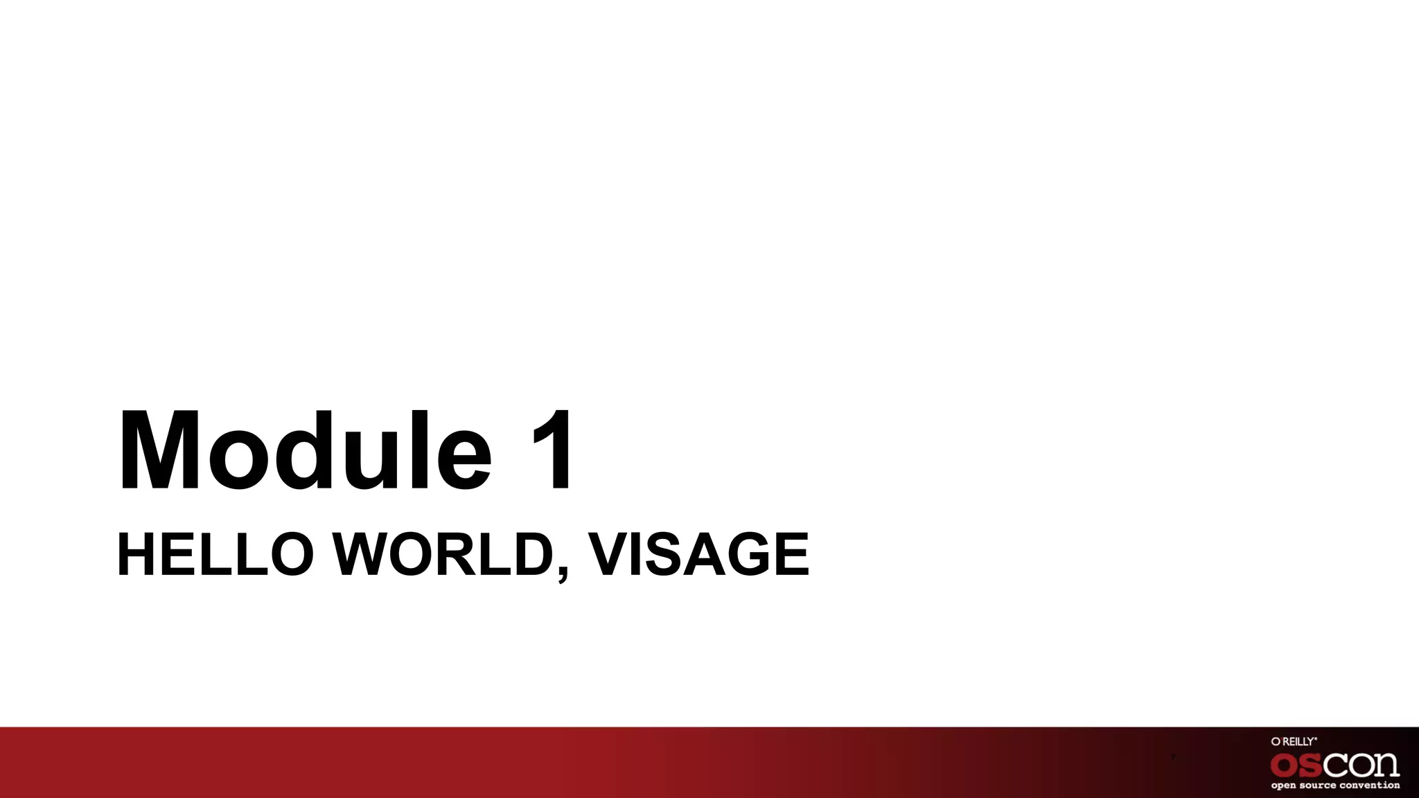 Module 1
HELLO WORLD, VISAGE


                      7	

 