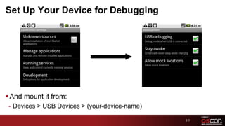 Set Up Your Device for Debugging




§ And mount it from:
 -  Devices > USB Devices > (your-device-name)

                                                 10
                                                 10	

 