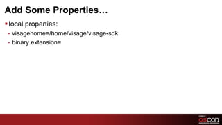 Add Some Properties…
§ local.properties:
 -  visagehome=/home/visage/visage-sdk
 -  binary.extension=




                                         25	

 