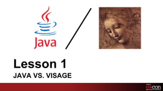 Lesson 1
JAVA VS. VISAGE
                  34	

 