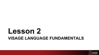 Lesson 2
VISAGE LANGUAGE FUNDAMENTALS


                           38	

 
