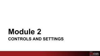 Module 2
CONTROLS AND SETTINGS


                        44	

 