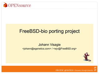 FreeBSD-bio porting project Johann Visagie <johann@egenetics.com> / <wjv@FreeBSD.org> 