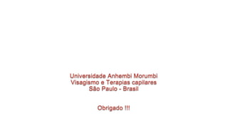 Universidade Anhembi Morumbi
Visagismo e Terapias capilares
São Paulo - Brasil
Obrigado !!!
 