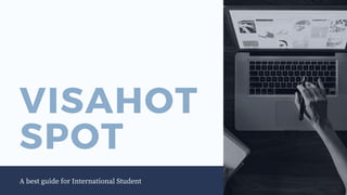 VISAHOT
SPOT
A best guide for International Student
 