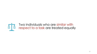 Two individuals who are similar with
respect to a task are treated equally
21
 
