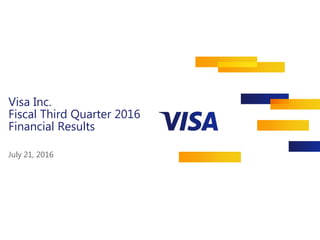 Visa Inc.
Fiscal Third Quarter 2016
Financial Results
July 21, 2016
 