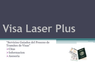 Visa Laser Plus “ServiciosGuiados del Proceso de Tramites de Visas” ,[object Object]