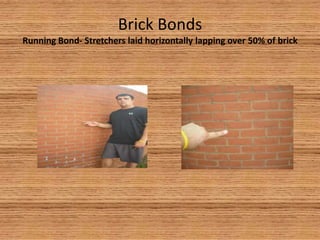 Brick BondsRunning Bond- Stretchers laid horizontally lapping over 50% of brick