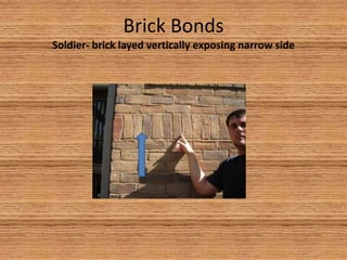 Brick BondsSoldier- brick layed vertically exposing narrow side