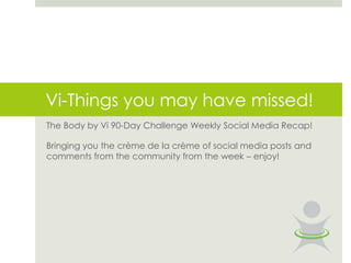 Vi-Things you may have missed!
The Body by Vi 90-Day Challenge Weekly Social Media Recap!

Bringing you the crème de la crème of social media posts and
comments from the community from the week – enjoy!
 
