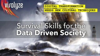 DIGITAL TRANSFORMATION
NEEDS NEW CULTURAL TECHNIQUES
Survival Skills for the
Data Driven Society
 