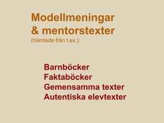 Modellmeningar
& mentorstexter
(hämtade från t.ex.):
Barnböcker
Faktaböcker
Gemensamma texter
Autentiska elevtexter
 