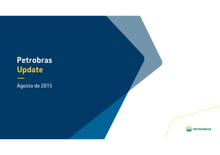 Petrobras
Update
Outubro de 2015
 
