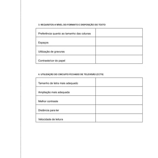 3. REQUISITOS A NÍVEL DO FORMATO E DISPOSIÇÃO DO TEXTO
Preferência quanto ao tamanho das colunas
Espaços
Utilização de gravuras
Contraste/cor do papel
4. UTILIZAÇÃO DO CIRCUITO FECHADO DE TELEVISÃO (CCTV)
Tamanho de letra mais adequado
Ampliação mais adequada
Melhor contraste
Distância para ler
Velocidade de leitura
 