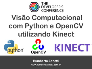 Visão Computacional
com Python e OpenCV
utilizando Kinect
Humberto Zanetti
www.humbertozanetti.com.br
 