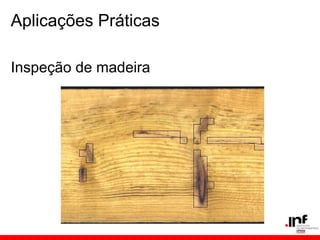 Aplicações Práticas
Inspeção de madeira
 