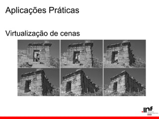 Aplicações Práticas
Virtualização de cenas
 