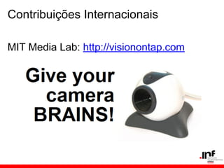 Contribuições Internacionais
MIT Media Lab: http://visionontap.com
 