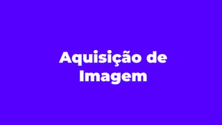 Aquisição de
Imagem
 