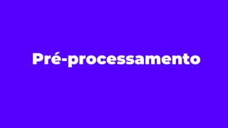 Pré-processamento
 