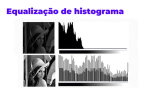 Equalização de histograma
 