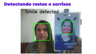 Detectando rostos e sorrisos
 