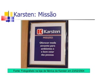 Karsten: Missão Fonte: Fotografado na loja de fábrica da Karsten em 23/02/2004 