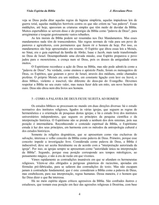 Visão Espírita da Bíblia                                          J. Herculano Pires


veja se Deus podia ditar aquelas regras de higiene simplória, aquelas impiedosas leis de
guerra total, aquelas maldições horríveis contra os que não crêem na "sua palavra". Essas
maldições, até hoje, apavoram as criaturas simples que têm medo de duvidar da Bíblia.
Muitos espertalhões se servem disso e do prestígio da Bíblia como "palavra de Deus", para
arregimentar e tosquiar gostosamente vastos rebanhos.
        As leis morais da Bíblia podem ser resumidas nos Dez Mandamentos. Mas esses
mandamentos nada têm de transcendentes. São regras normais de vida para um povo de
pastores e agricultores, com pormenores que fazem rir o homem de hoje. Por isso, os
mandamentos são hoje apresentados em resumo. O Espírito que ditou essas leis a Moisés,
no Sinai, era o guia espiritual da família de Abrão, Isaac e Jacob, mais tarde transformado
no Deus de Israel. Desempenhando uma elevada missão, esse Espírito preparava o povo
judeu para o monoteísmo, a crença num só Deus, pois os deuses da antiguidade eram
muitos.
        O Espiritismo reconhece a ação de Deus na Bíblia, mas não pode admiti-la como a
"palavra de Deus". Na verdade, como ensinou o apóstolo Paulo, foram os mensageiros de
Deus, os Espíritos, que guiaram o povo de Israel, através dos médiuns, então chamados
profetas. O próprio Moisés era um médium, em constante ligação com lave ou Jeová, o
deus bíblico, violento e irascível, tão diferente do deus-pai do Evangelho. Devemos
respeitar a Bíblia no seu exato valor, mas nunca fazer dela um mito, um novo bezerro de
ouro. Deus não ditou nem dita livros aos homens.


       5 - COMO A PALAVRA DE DEUS FICOU SUJEITA AO HOMEM

        Os estudos bíblicos se processam no mundo em duas direções diversas: há o estudo
normativo dos institutos religiosos, ligados às várias igrejas, que seguem as regras de
hermenêutica e a orientação de pesquisas destas igrejas; e há o estudo livre dos institutos
universitários independentes, que seguem os princípios da pesquisa científica e da
interpretação histórica. O Espiritismo não se prende a nenhum dos dois sistemas, pois sua
posição é intermediária. Reconhecendo o conteúdo espiritual da Bíblia, o Espiritismo
estuda à luz dos seus princípios, em harmonia com os métodos da antropologia cultural e
dos estudos históricos.
        Somente às religiões dogmáticas, que se apresentam como vias exclusivas de
salvação, interessa o velho conceito da Bíblia como palavra de Deus. Primeiro, porque esse
conceito impede a investigação livre. Considerada como palavra de Deus, a Bíblia é
indiscutível, deve ser aceita literalmente ou de acordo com a "interpretação autorizada da
igreja". Por isso, as igrejas sempre se apresentam como "autoridade única na interpretação
da Bíblia". Segundo, porque essa posição corresponde aos tempos mitológicos, ao
pensamento mágico, e não à era de razão em que vivemos.
        Vimos rapidamente as contradições insanáveis em que se afundam os hermeneutas
religiosos. Vêem-se eles obrigados a perigosas ginásticas do raciocínio, apoiadas em
fórmulas pré-fabricadas, para se safarem das contradições do texto. Mas não escapam
jamais à contradição fundamental, que é esta: consideram a Bíblia como a palavra de Deus,
mas estabelecem, para sua interpretação, regras humanas. Dessa maneira, é o homem que
faz Deus dizer o que lhe interessa.
        Há no meio espírita alguns críticos agressivos da Bíblia. São confrades ilustres e
estudiosos, que tomam essa posição em face das agressões religiosas à Doutrina, com base


                                            4
 